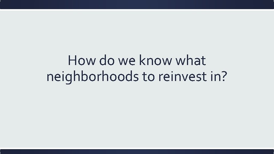 How do we know what neighborhoods to reinvest in? 