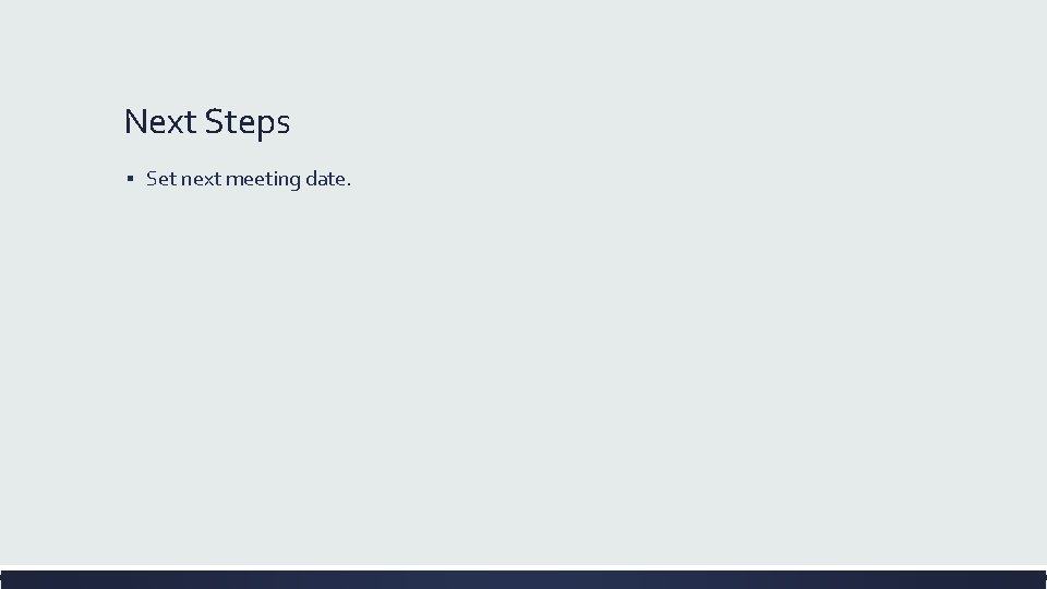 Next Steps ▪ Set next meeting date. 