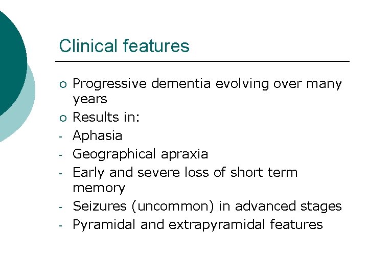 Clinical features ¡ ¡ - Progressive dementia evolving over many years Results in: Aphasia