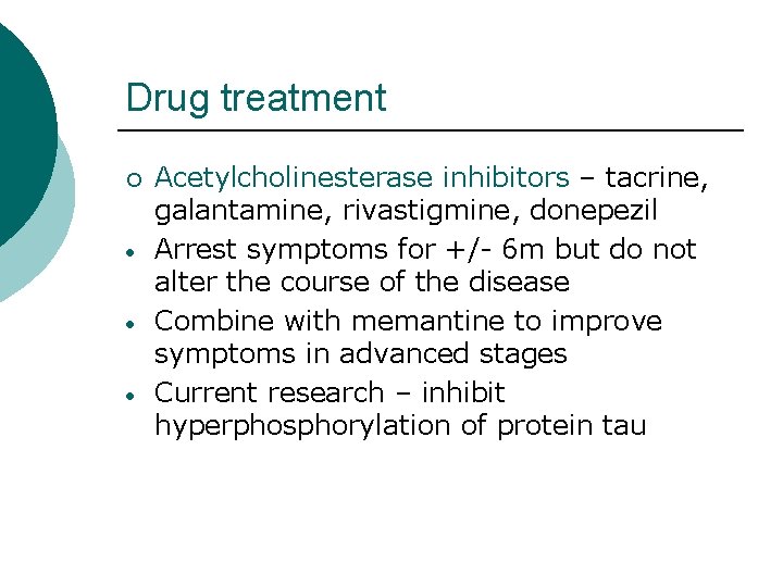 Drug treatment ¡ • • • Acetylcholinesterase inhibitors – tacrine, galantamine, rivastigmine, donepezil Arrest