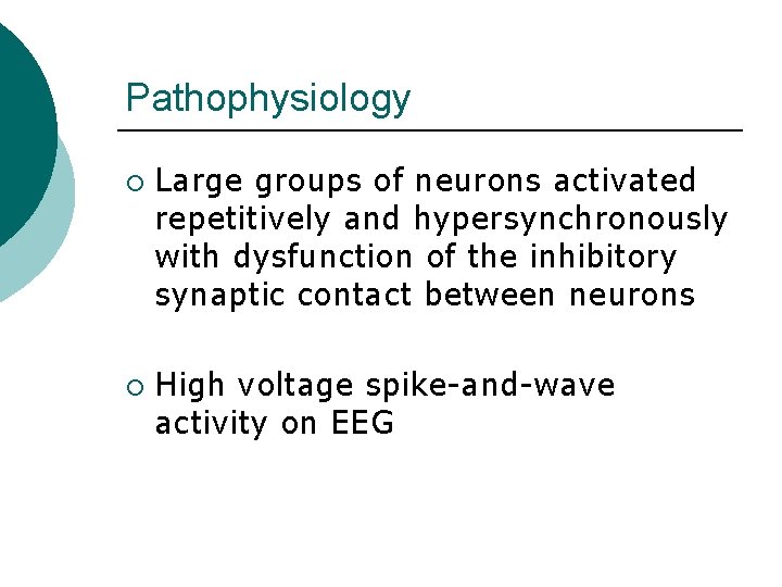 Pathophysiology ¡ ¡ Large groups of neurons activated repetitively and hypersynchronously with dysfunction of