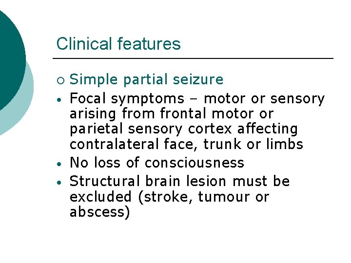 Clinical features ¡ • • • Simple partial seizure Focal symptoms – motor or