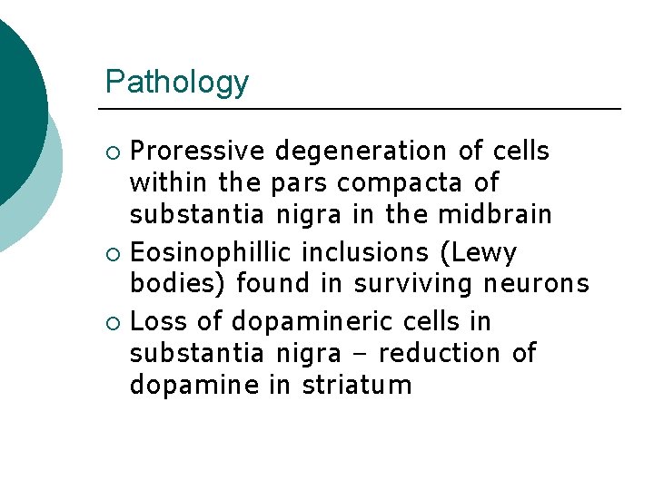 Pathology Proressive degeneration of cells within the pars compacta of substantia nigra in the