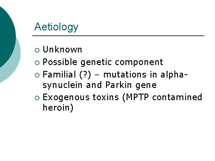 Aetiology Unknown ¡ Possible genetic component ¡ Familial (? ) – mutations in alphasynuclein