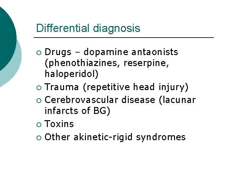 Differential diagnosis Drugs – dopamine antaonists (phenothiazines, reserpine, haloperidol) ¡ Trauma (repetitive head injury)