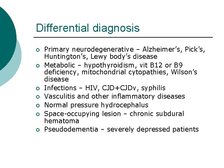 Differential diagnosis ¡ ¡ ¡ ¡ Primary neurodegenerative – Alzheimer’s, Pick’s, Huntington’s, Lewy body’s