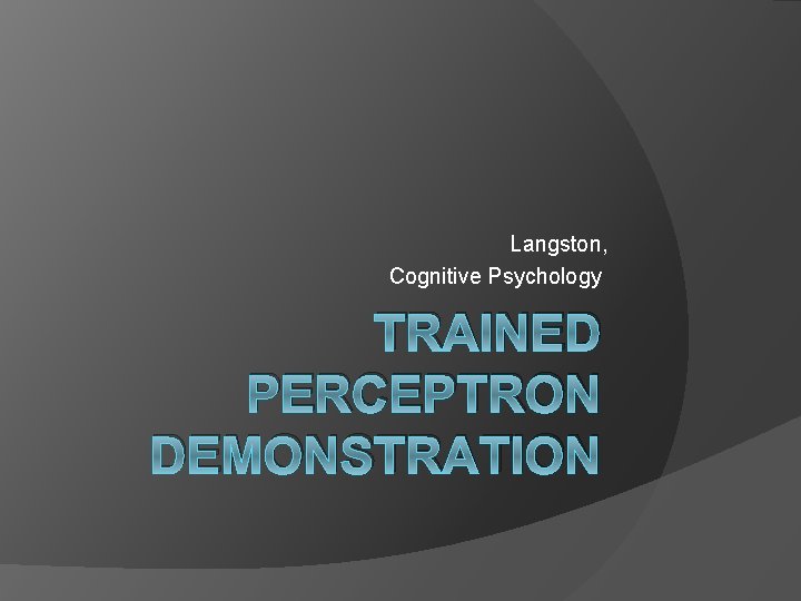 Langston, Cognitive Psychology TRAINED PERCEPTRON DEMONSTRATION 