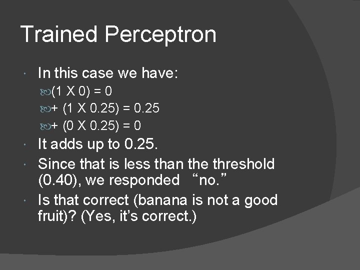 Trained Perceptron In this case we have: (1 X 0) = 0 + (1
