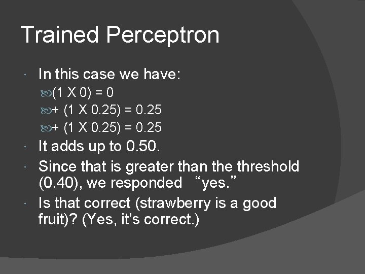 Trained Perceptron In this case we have: (1 X 0) = 0 + (1