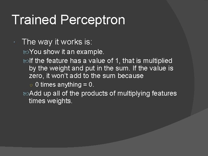 Trained Perceptron The way it works is: You show it an example. If the