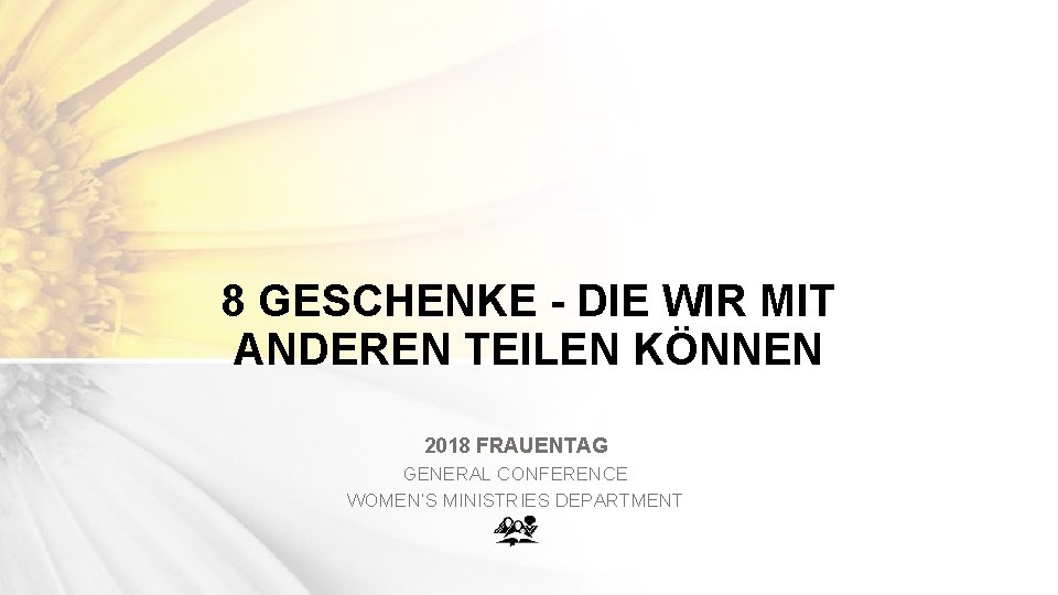 8 GESCHENKE - DIE WIR MIT ANDEREN TEILEN KÖNNEN 2018 FRAUENTAG GENERAL CONFERENCE WOMEN’S