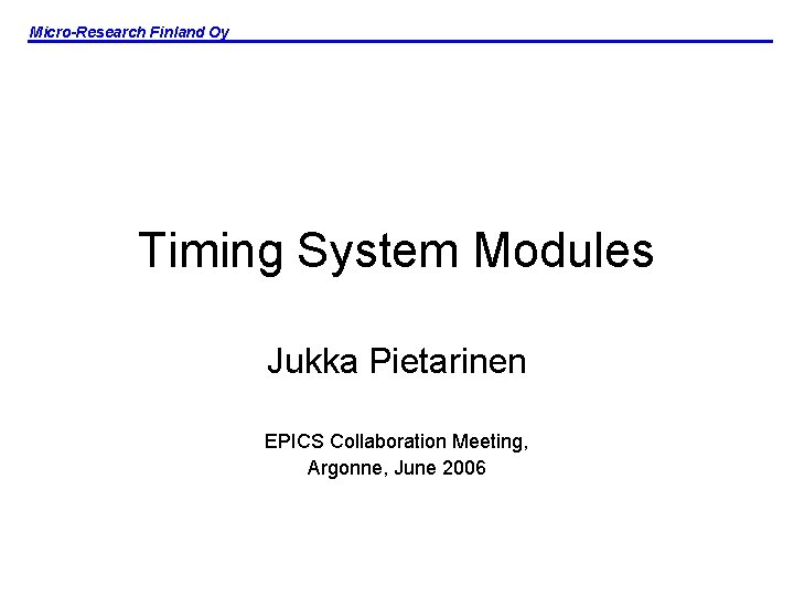 Micro-Research Finland Oy Timing System Modules Jukka Pietarinen EPICS Collaboration Meeting, Argonne, June 2006