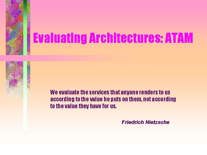 Evaluating Architectures: ATAM We evaluate the services that anyone renders to us according to Evaluating Architectures: ATAM We evaluate the services that anyone renders to us according to