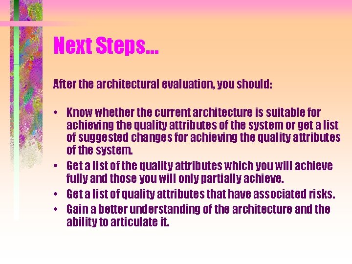Next Steps… After the architectural evaluation, you should: • Know whether the current architecture Next Steps… After the architectural evaluation, you should: • Know whether the current architecture