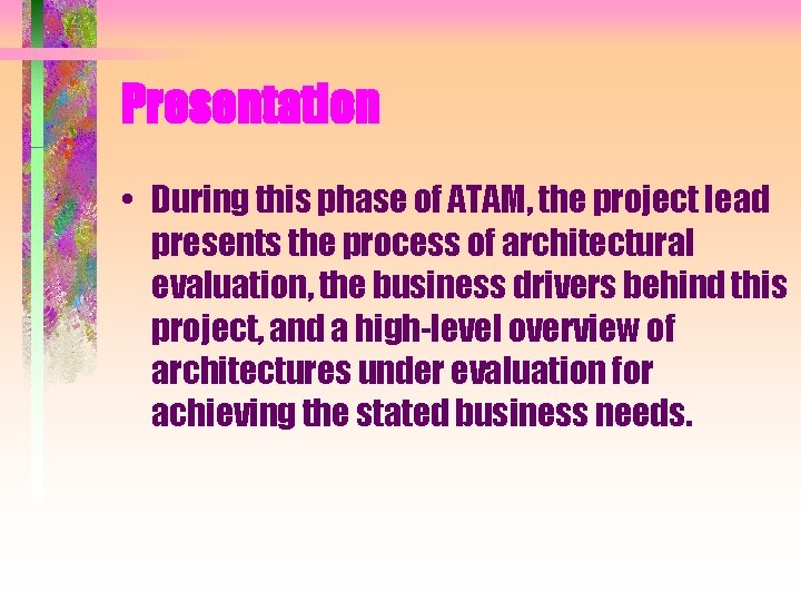 Presentation • During this phase of ATAM, the project lead presents the process of Presentation • During this phase of ATAM, the project lead presents the process of