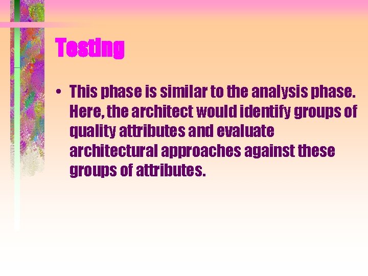 Testing • This phase is similar to the analysis phase. Here, the architect would Testing • This phase is similar to the analysis phase. Here, the architect would