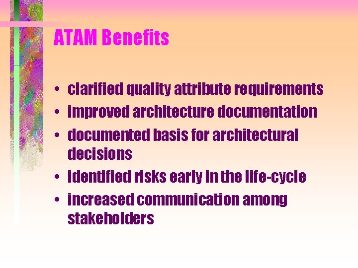 ATAM Benefits • clarified quality attribute requirements • improved architecture documentation • documented basis ATAM Benefits • clarified quality attribute requirements • improved architecture documentation • documented basis