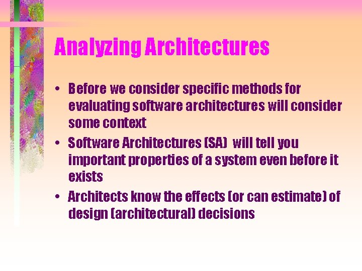 Analyzing Architectures • Before we consider specific methods for evaluating software architectures will consider Analyzing Architectures • Before we consider specific methods for evaluating software architectures will consider