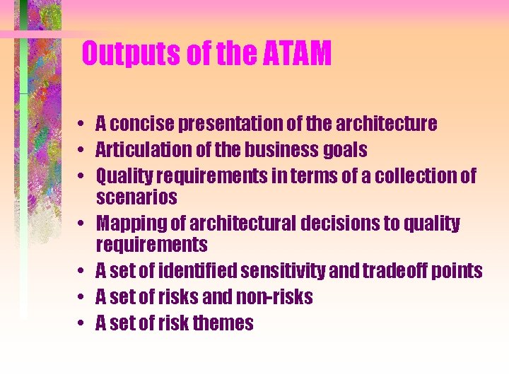 Outputs of the ATAM • A concise presentation of the architecture • Articulation of Outputs of the ATAM • A concise presentation of the architecture • Articulation of