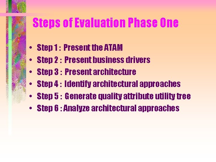Steps of Evaluation Phase One • • • Step 1 : Present the ATAM Steps of Evaluation Phase One • • • Step 1 : Present the ATAM
