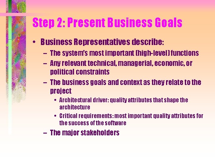 Step 2: Present Business Goals • Business Representatives describe: – The system’s most important Step 2: Present Business Goals • Business Representatives describe: – The system’s most important