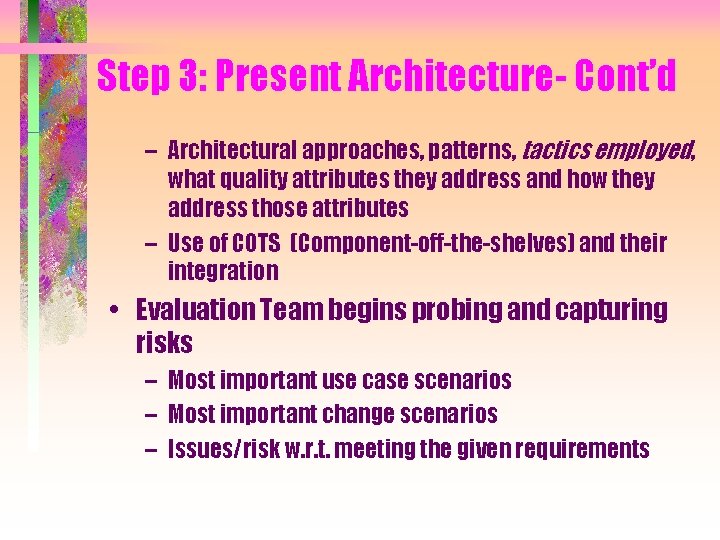 Step 3: Present Architecture- Cont’d – Architectural approaches, patterns, tactics employed, what quality attributes Step 3: Present Architecture- Cont’d – Architectural approaches, patterns, tactics employed, what quality attributes