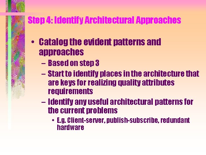 Step 4: Identify Architectural Approaches • Catalog the evident patterns and approaches – Based Step 4: Identify Architectural Approaches • Catalog the evident patterns and approaches – Based