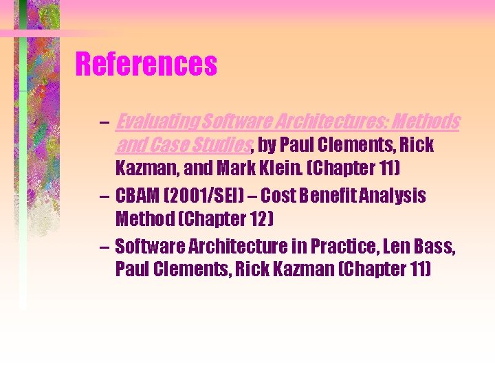 References – Evaluating Software Architectures: Methods and Case Studies, by Paul Clements, Rick Kazman, References – Evaluating Software Architectures: Methods and Case Studies, by Paul Clements, Rick Kazman,