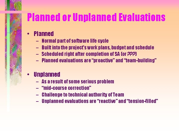 Planned or Unplanned Evaluations • Planned – – Normal part of software life cycle Planned or Unplanned Evaluations • Planned – – Normal part of software life cycle