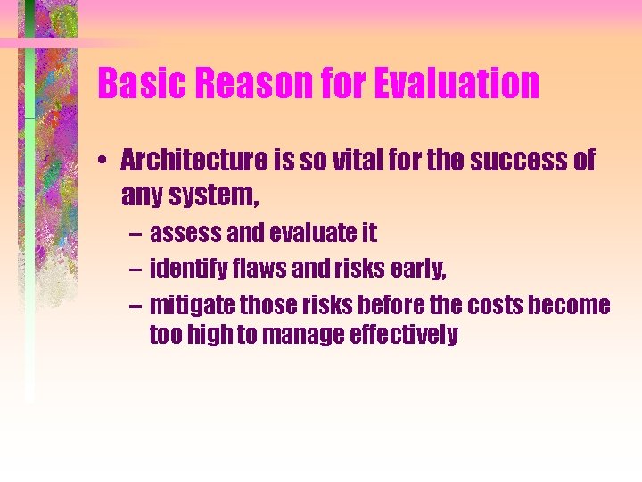Basic Reason for Evaluation • Architecture is so vital for the success of any Basic Reason for Evaluation • Architecture is so vital for the success of any