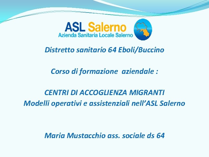 Distretto sanitario 64 Eboli/Buccino Corso di formazione aziendale : CENTRI DI ACCOGLIENZA MIGRANTI Modelli