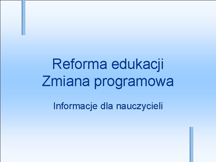 Reforma edukacji Zmiana programowa Informacje dla nauczycieli 