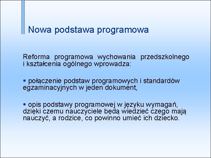 Nowa podstawa programowa Reforma programowa wychowania przedszkolnego i kształcenia ogólnego wprowadza: połączenie podstaw programowych