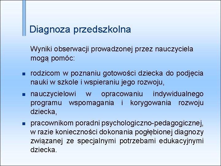 Diagnoza przedszkolna Wyniki obserwacji prowadzonej przez nauczyciela mogą pomóc: rodzicom w poznaniu gotowości dziecka