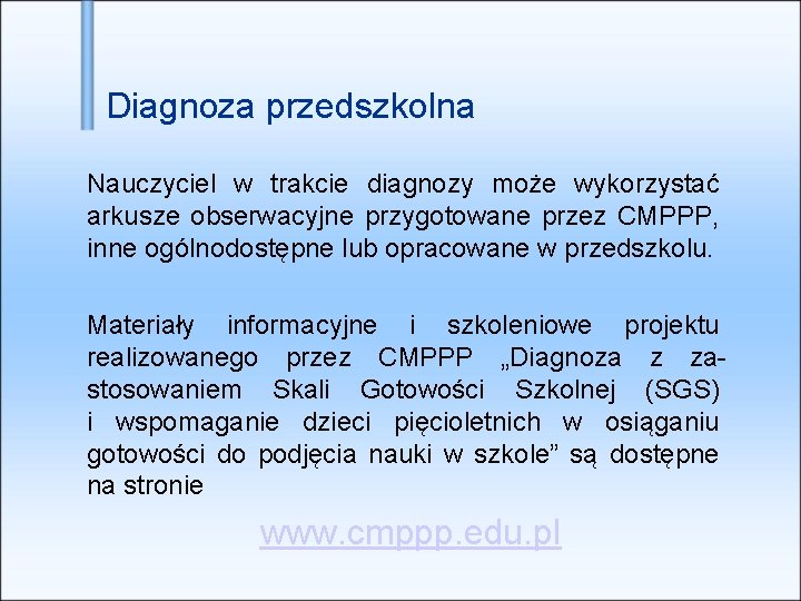 Diagnoza przedszkolna Nauczyciel w trakcie diagnozy może wykorzystać arkusze obserwacyjne przygotowane przez CMPPP, inne