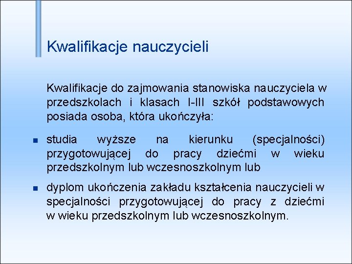 Kwalifikacje nauczycieli Kwalifikacje do zajmowania stanowiska nauczyciela w przedszkolach i klasach I-III szkół podstawowych