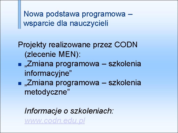 Nowa podstawa programowa – wsparcie dla nauczycieli Projekty realizowane przez CODN (zlecenie MEN): „Zmiana