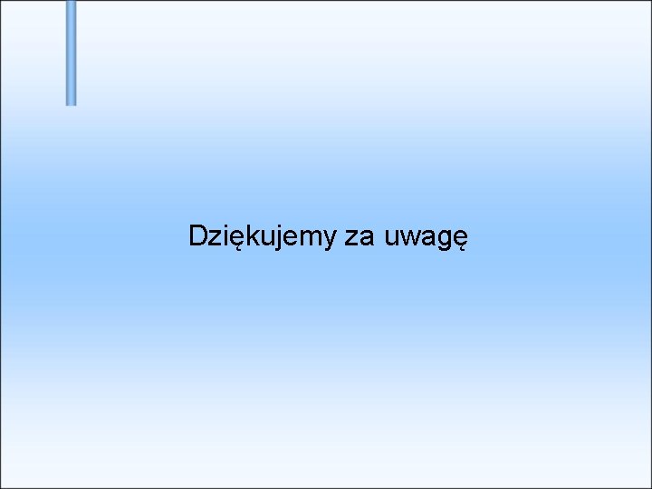 Dziękujemy za uwagę 