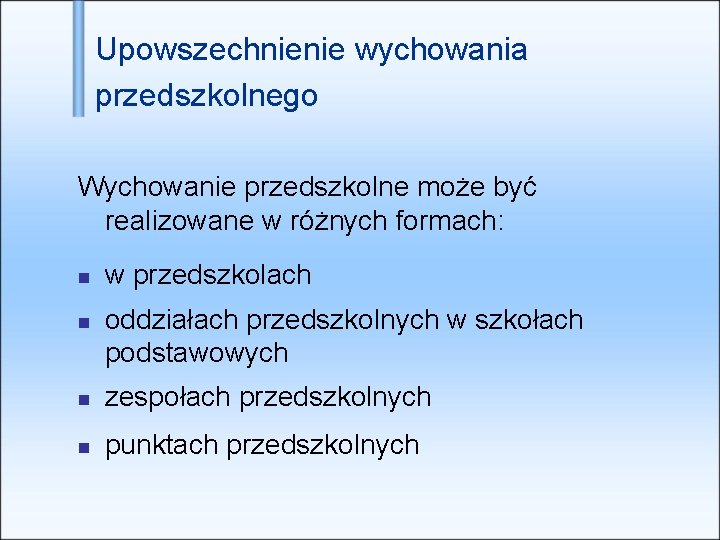 Upowszechnienie wychowania przedszkolnego Wychowanie przedszkolne może być realizowane w różnych formach: w przedszkolach oddziałach