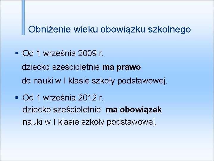 Obniżenie wieku obowiązku szkolnego Od 1 września 2009 r. dziecko sześcioletnie ma prawo do