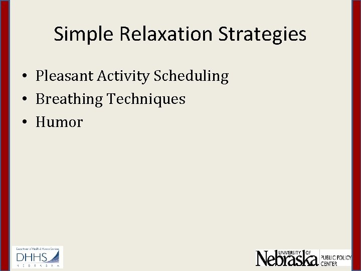 Simple Relaxation Strategies • Pleasant Activity Scheduling • Breathing Techniques • Humor 