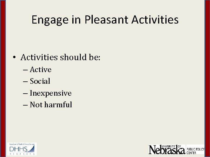 Engage in Pleasant Activities • Activities should be: – Active – Social – Inexpensive