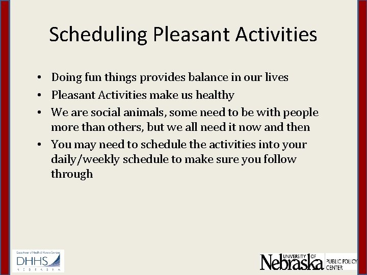 Scheduling Pleasant Activities • Doing fun things provides balance in our lives • Pleasant