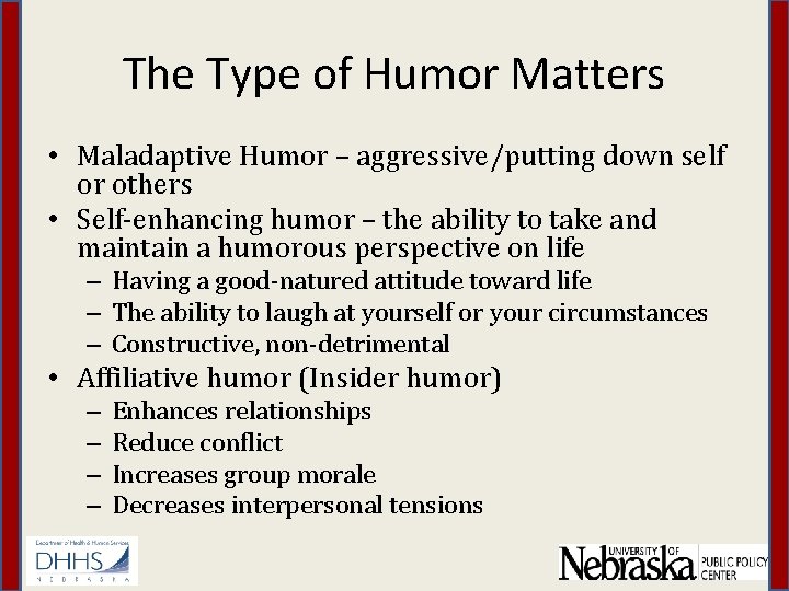 The Type of Humor Matters • Maladaptive Humor – aggressive/putting down self or others