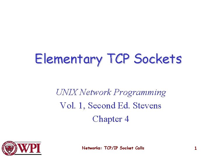 Elementary TCP Sockets UNIX Network Programming Vol. 1, Second Ed. Stevens Chapter 4 Networks: