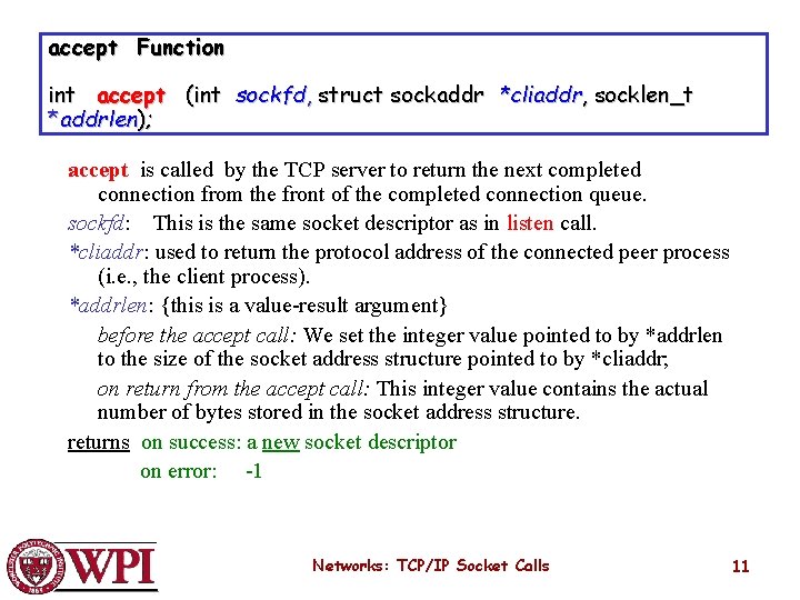 accept Function int accept (int sockfd, struct sockaddr *cliaddr, socklen_t *addrlen); accept is called