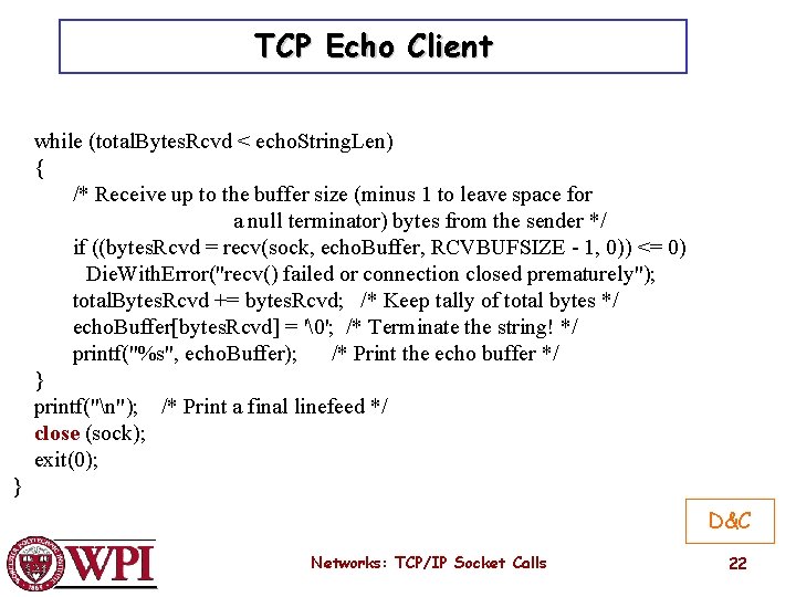 TCP Echo Client while (total. Bytes. Rcvd < echo. String. Len) { /* Receive