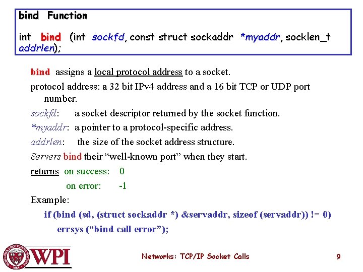 bind Function int bind (int sockfd, const struct sockaddr *myaddr, socklen_t addrlen); bind assigns