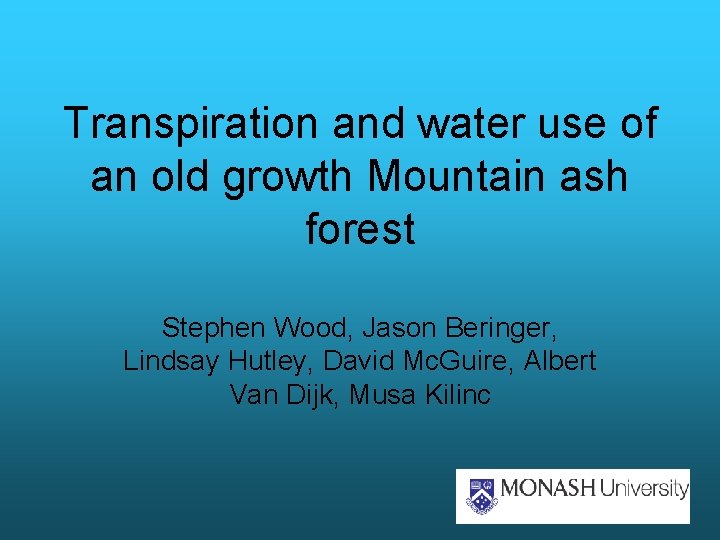 Transpiration and water use of an old growth Mountain ash forest Stephen Wood, Jason