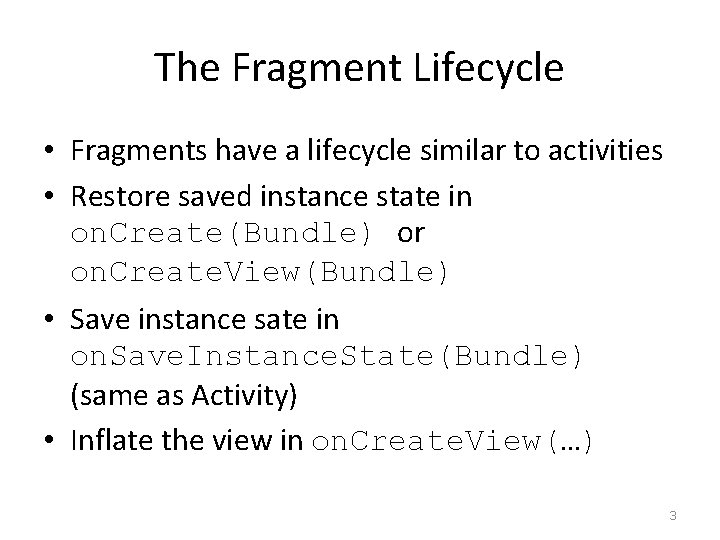 The Fragment Lifecycle • Fragments have a lifecycle similar to activities • Restore saved